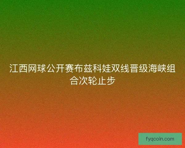 江西网球公开赛布兹科娃双线晋级海峡组合次轮止步